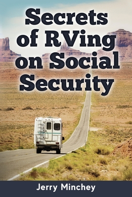 Secrets of RVing on Social Security: How to Enjoy the Motorhome and RV Lifestyle While Living on Your Social Security Income