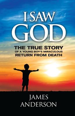 I Saw God: The True Story of a Young Boy's Miraculous Return from Death, REVISED EDITIION