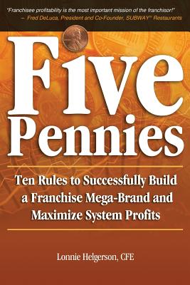 Five Pennies: Ten Rules to Successfully Build a Franchise Mega-Brand and Maximize System Profits