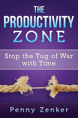The Productivity Zone: Stop the Tug of War with Time