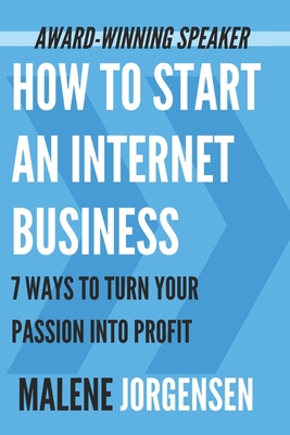 How to Start an Internet Business: 7 Ways to Turn Your Passion into Profit