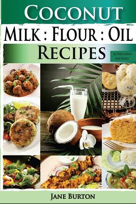 Coconut Milk, Flour, Oil, Recipes: Paleo Coconut Oil & Flour Recipes. Low Carb Paleo, Allergy Free, Dairy Free and Gluten Free Recipes