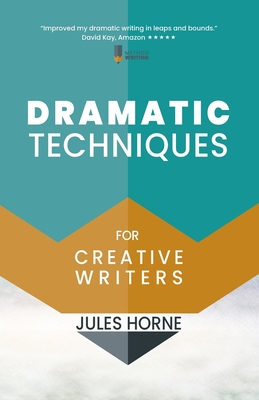 Dramatic Techniques for Creative Writers: Turbo-Charge Your Writing