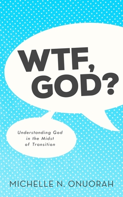 WTF, God?: Understanding God in the Midst of Transition