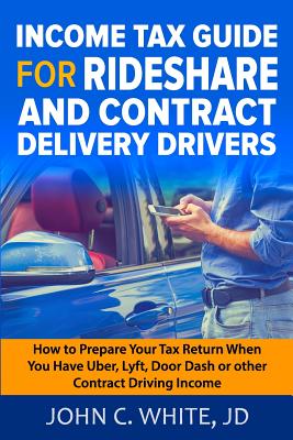 Income Tax Guide for Rideshare and Contract Delivery Drivers: How to Prepare Your Tax Return When You Have Uber, Lyft, DoorDash or other Contract Driving Income