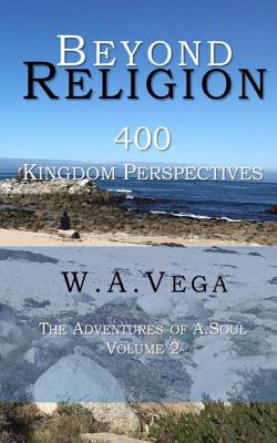 Beyond Religion: 400 Kingdom of Heaven Perspectives: The Adventures of A. Soul