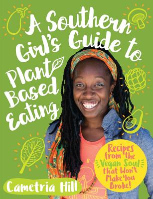 A Southern Girl's Guide to Plant-Based Eating: Recipes from the Vegan Soul That Won't Make You Broke