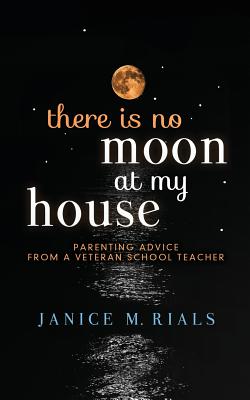 There is No Moon At My House: Parenting Advice From a Veteran School Teacher