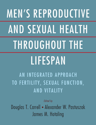 Men's Reproductive and Sexual Health Throughout the Lifespan: An Integrated Approach to Fertility, Sexual Function, and Vitality