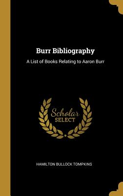 Burr Bibliography: A List of Books Relating to Aaron Burr
