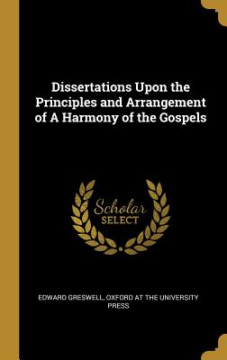 Dissertations Upon the Principles and Arrangement of A Harmony of the Gospels