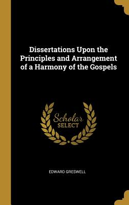 Dissertations Upon the Principles and Arrangement of a Harmony of the Gospels