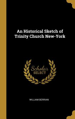 An Historical Sketch of Trinity Church New-York
