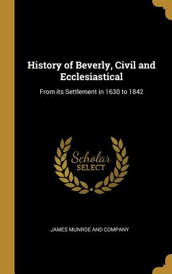 History of Beverly, Civil and Ecclesiastical: From its Settlement in 1630 to 1842