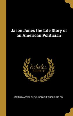 Jason Jones the Life Story of an American Politician