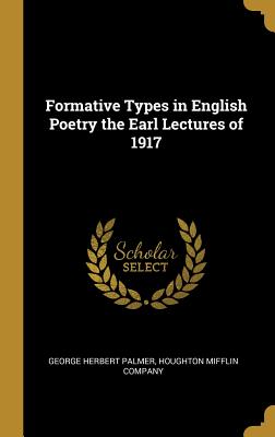 Formative Types in English Poetry the Earl Lectures of 1917