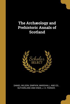 The Archæology and Prehistoric Annals of Scotland