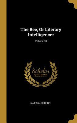 The Bee, Or Literary Intelligencer; Volume 10