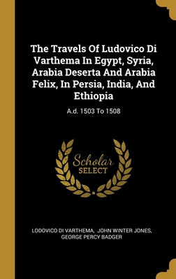 The Travels Of Ludovico Di Varthema In Egypt, Syria, Arabia Deserta And Arabia Felix, In Persia, India, And Ethiopia: A.d. 1503 To 1508