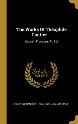 The Works Of Théophile Gautier ...: Captain Fracasse. Pt. 1-2