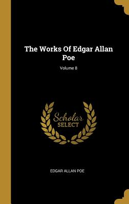 The Works Of Edgar Allan Poe; Volume 8
