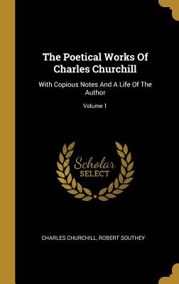 The Poetical Works Of Charles Churchill: With Copious Notes And A Life Of The Author; Volume 1