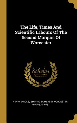 The Life, Times And Scientific Labours Of The Second Marquis Of Worcester