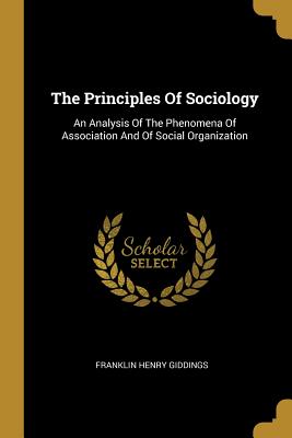 The Principles Of Sociology: An Analysis Of The Phenomena Of Association And Of Social Organization