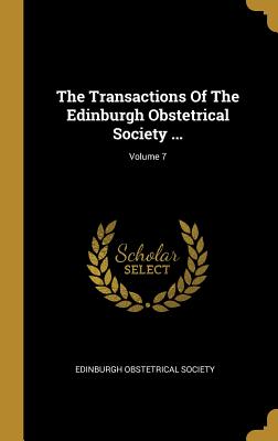 The Transactions Of The Edinburgh Obstetrical Society ...; Volume 7
