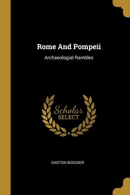 Rome And Pompeii: Archaeologial Rambles