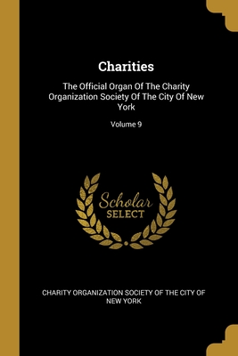 Charities: The Official Organ Of The Charity Organization Society Of The City Of New York; Volume 9