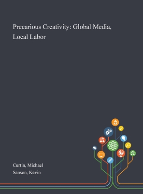 Precarious Creativity: Global Media, Local Labor