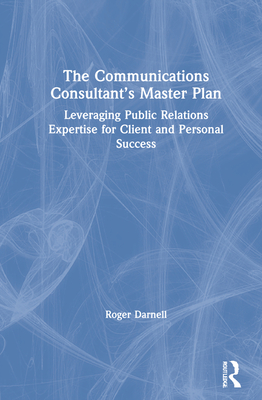 The Communications Consultant's Master Plan: Leveraging Public Relations Expertise for Client and Personal Success
