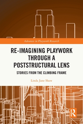 Re-imagining Playwork through a Poststructural Lens: Stories from the Climbing Frame