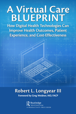A Virtual Care Blueprint: How Digital Health Technologies Can Improve Health Outcomes, Patient Experience, and Cost Effectiveness