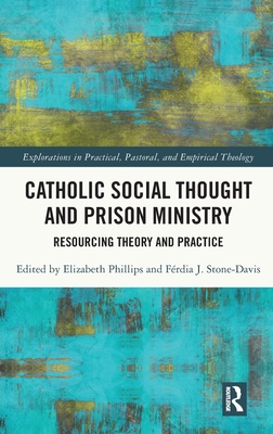 Catholic Social Thought and Prison Ministry: Resourcing Theory and Practice