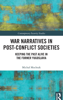 War Narratives in Post-Conflict Societies: Keeping the Past Alive in the former Yugoslavia