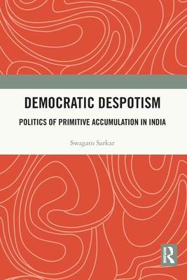 Democratic Despotism: Politics of Primitive Accumulation in India