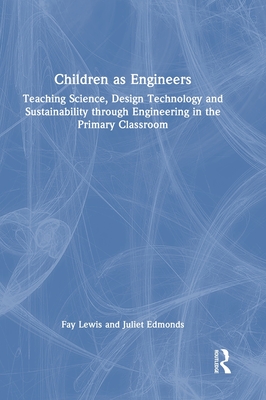 Children as Engineers: Teaching Science, Design Technology and Sustainability through Engineering in the Primary Classroom