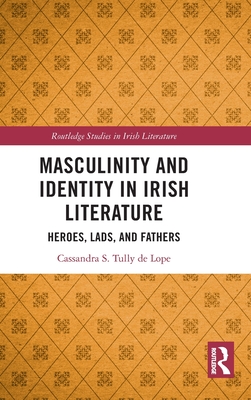 Masculinity and Identity in Irish Literature: Heroes, Lads, and Fathers