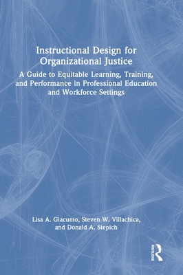 Instructional Design for Organizational Justice: A Guide to Equitable Learning, Training, and Performance in Professional Education and Workforce Settings