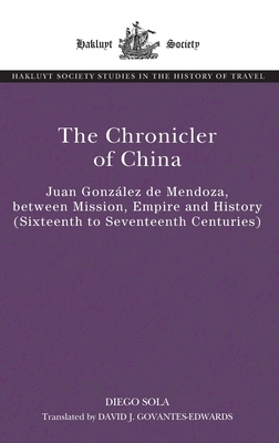 The Chronicler of China: Juan González de Mendoza, between Mission, Empire and History (Sixteenth- to Seventeenth Centuries)
