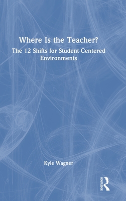 Where Is the Teacher?: The 12 Shifts for Student-Centered Environments