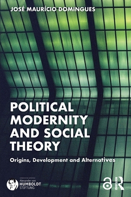 Political Modernity and Social Theory: Origins, Development and Alternatives