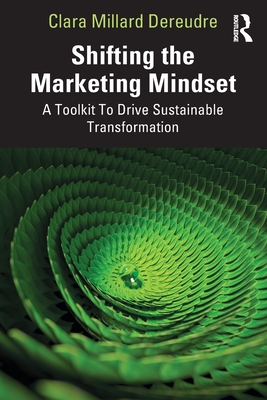 Shifting the Marketing Mindset: A Toolkit To Drive Sustainable Transformation