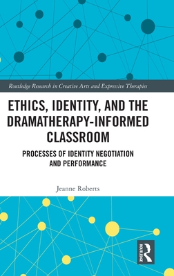 Ethics, Identity, and the Dramatherapy-informed Classroom: Processes of Identity Negotiation and Performance