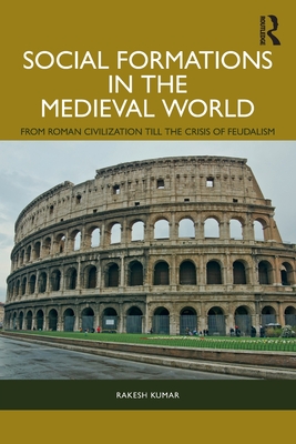 Social Formations in the Medieval World: From Roman Civilization till the Crisis of Feudalism