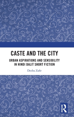 Caste and the City: Urban Aspirations and Sensibility in Hindi Dalit Short Fiction