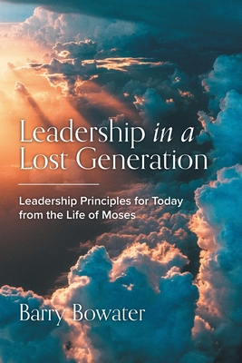 Leadership in a Lost Generation: Leadership Principles for Today from the Life of Moses