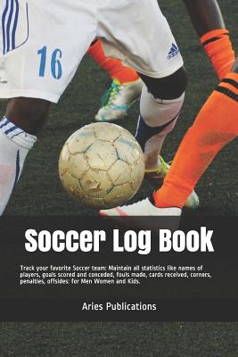 Soccer Log Book: Track your favorite Soccer team: Maintain all statistics like names of players, goals scored and conceded, fouls made, cards received, corners, penalties, offsides: for Men Women Kids